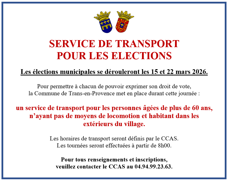 Service de transport pour les élections municipales. Pour les personnes âgées de plus de 60 ans, n'ayant pas de moyen de locomotion, et habitant dans les extérieurs du village. Renseignements et inscriptions auprès du CCAS 04 94 99 23 63.