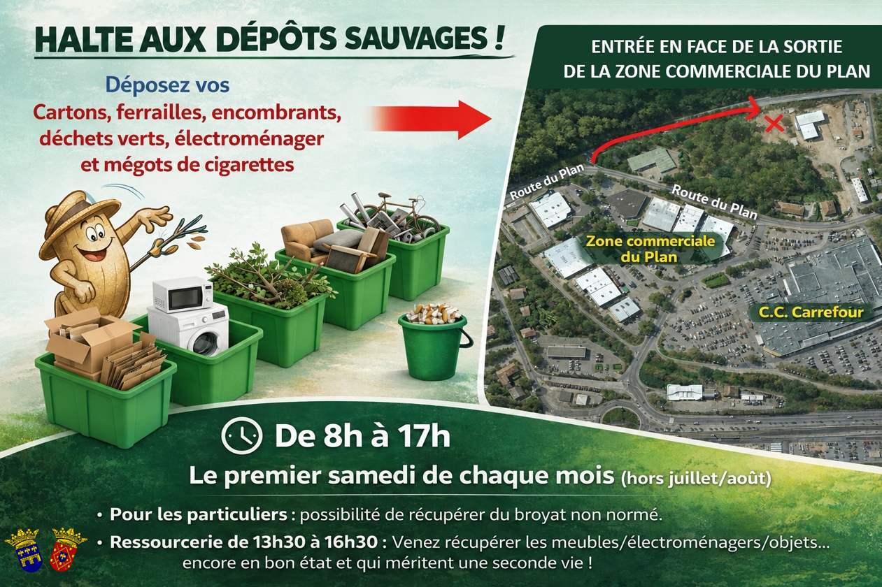 Halte aux dépôts sauvages. Déposez vos déchets : cartons, ferrailles, encombrants, déchets verts, électroménager, et mégots de cigarette. De 8h à 17h, derrière la route du Plan, le premier samedi de chaque mois (hors juillet-août). Entrée du chemin d'accès face à la sortie de la zone commerciale du Plan. Recyclerie à partir de 13h30 pour récupérer les objets en bon état !