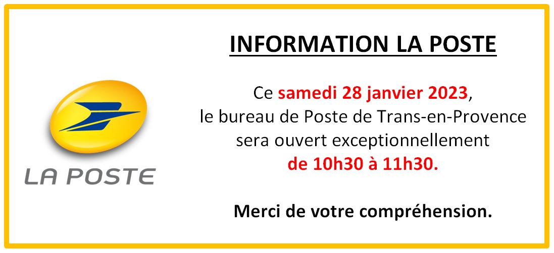 Information La Poste. Ce samedi 28 janvier, le bureau de Poste de Trans-en-Provence sera ouvert exceptionnellement de 10h30 à 11h30. Merci de votre compréhension.