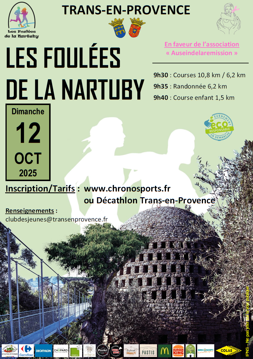 Les Foulées de la Nartuby. Dimanche 12 octobre, en faveur de l'association Auseindelaremission. A 9h30 : départ des courses 10,8 km et 6,2 km, à 9h30, départ de la randonnée 6,2 km, et à 9h40, départ de la course enfant 1,5 km. Inscriptions et tarifs sur www.chronosports.fr ou au magasin Décathlon de Trans-en-Provence. Pour tout renseignement : clubdesjeunes@transenprovence.fr
