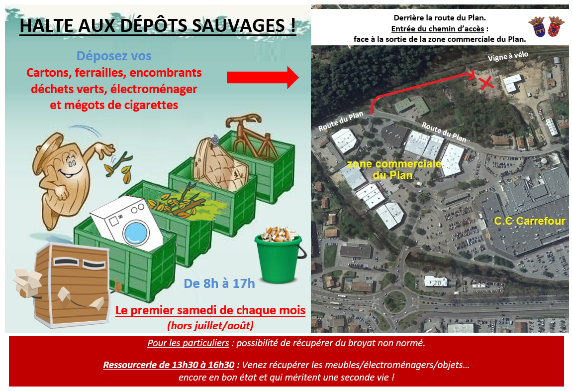 Le premier samedi de chaque mois, hors juillet-août. Déposez de vos déchets cartons, ferrailles, encombrants, déchets verts, électroménager, et mégots de cigarette. De 8h à 17h, dans les bennes situées sur un terrain derrière la route du Plan. Entrée du chemin d'accès face à la sortie de la zone commerciale du Plan. Ressourcerie à partir de 13h30 pour récupérer les objets en bon état !